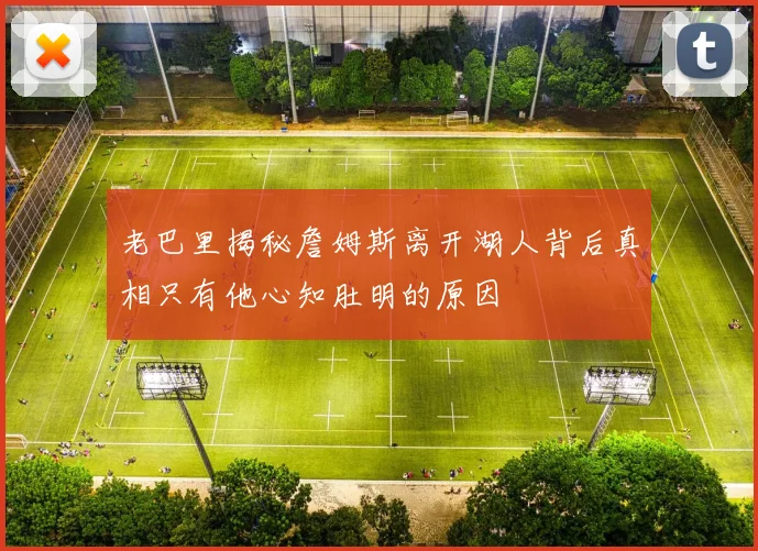 老巴里揭秘詹姆斯离开湖人背后真相只有他心知肚明的原因