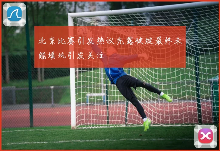 北京比赛引发热议先露破绽最终未能填坑引发关注